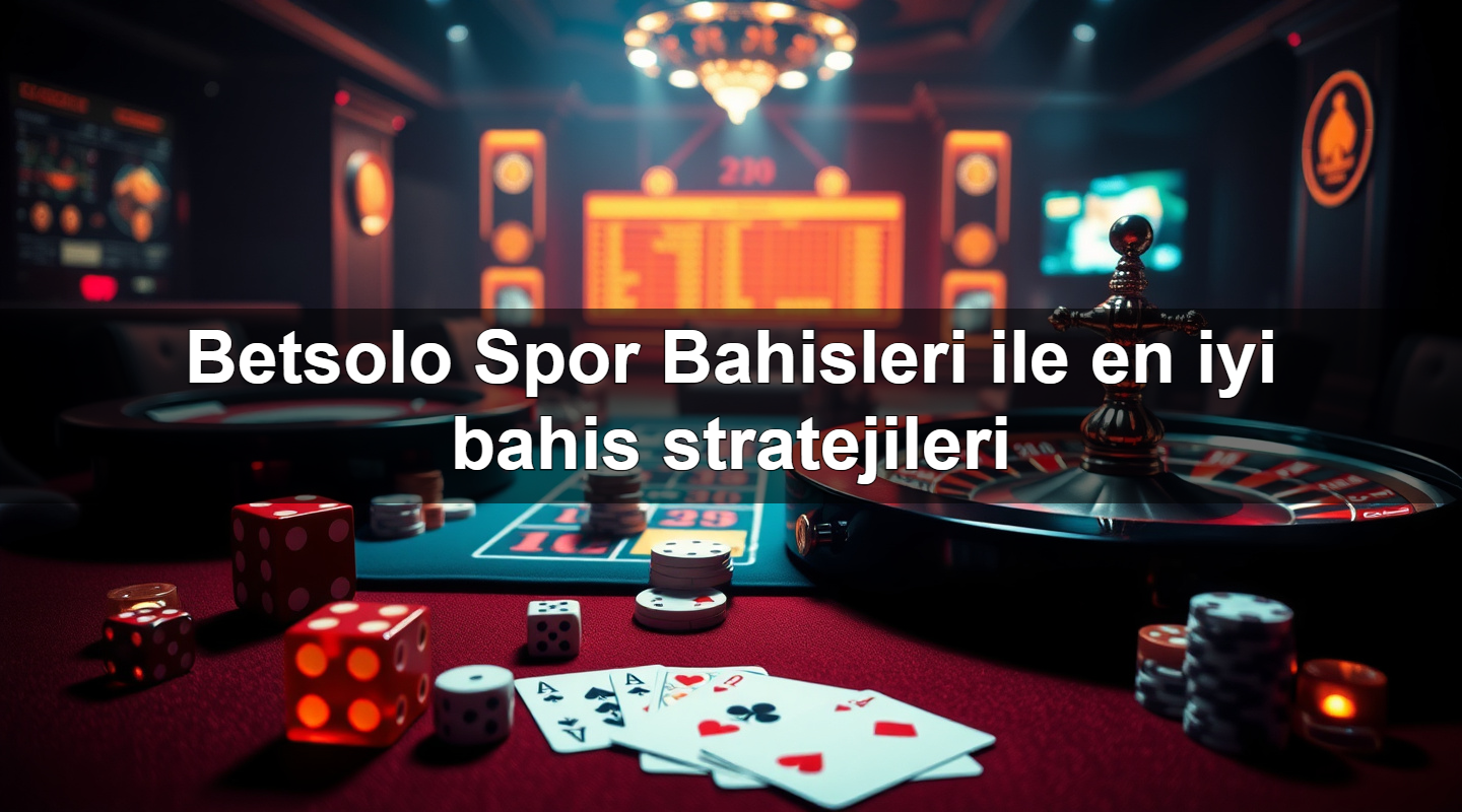 betsolo spor bahisleri ile en iyi bahis stratejileri 1779907496298